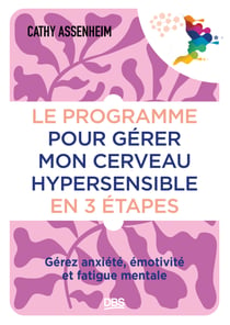 Le programme pour gérer mon cerveau hypersensible en 3 étapes - Gérez anxiété, émotivité et fatigue mentale