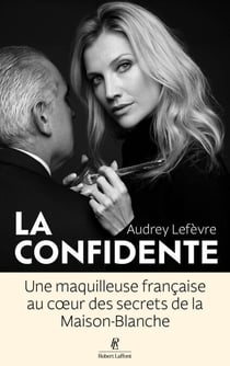La Confidente - Une maquilleuse française au coeur des secrets de la Maison-Blanche
