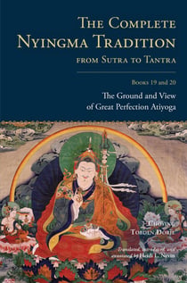 The Complete Nyingma Tradition from Sutra to Tantra, Books 19 and 20 - The Ground and View of Great Perfection Atiyoga