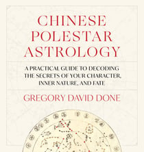 Chinese Polestar Astrology - A Practical Guide to Decoding the Secrets of Your Character, Inner Nature, and Fate