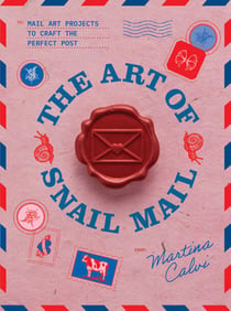 The Art of Snail Mail - Mail Art Projects to Craft the Perfect Post