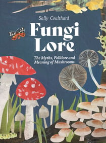 Fungi Lore - The Myths, Folklore and Magic of Mushrooms