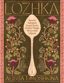Lozhka - Eastern European Soups, Stews & Other Things We Eat with a Spoon