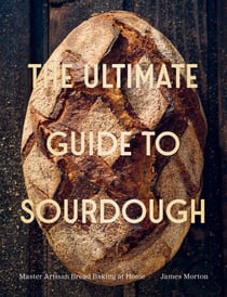 The Ultimate Guide to Sourdough - Master Artisan Bread Baking at Home