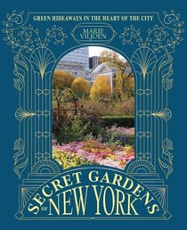 Secret Gardens of New York - Green Hideaways in the Heart of the City