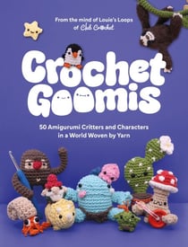Crochet Goomis - Explore 50 Amigurumi Critters and Characters in a World Woven by Yarn