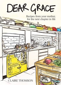 Dear Grace - Recipes from your mother, for the next chapter in life
