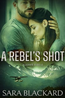 A Rebel's Shot - Alaskan Rebels, #4