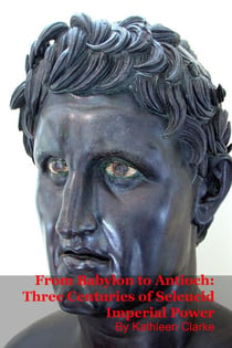 From Babylon to Antioch: Three Centuries of Seleucid Imperial Power