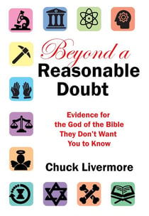 Beyond a Reasonable Doubt: Evidence for the God of the Bible They Don't Want You to Know
