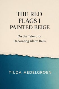 The Red Flags I Painted Beige - On the Talent for Decorating Alarm Bells