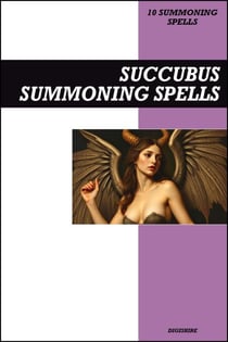 Succubus Summoning Spells Book: Invocation &amp; Evocation Spells Using Ancient Occult Teachings, Rituals, Prayer, Lucid Dreaming, &amp; Meditation to Summon these Female Demons of Seduction and Nightmares