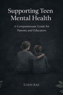 Supporting Teen Mental Health: A Compassionate Guide for Parents and Educators