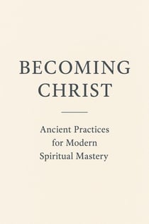 Becoming Christ - Ancient Practices for Modern Spiritual Mastery, #1