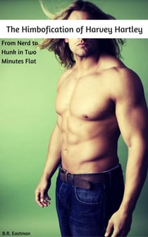 The Himbofication of Harvey Hartley: From Nerd to Hunk in Two Minutes Flat - The Himbofication of Man, #2