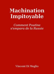 Machination impitoyable - Comment Poutine s'empara de la Russie