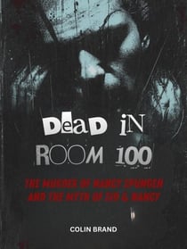 Dead in Room 100 -The Murder of Nancy Spungen and the Myth of Sid & Nancy