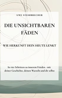 Die unsichtbaren Fäden - Wie Herkunft dein Heute lenkt - In vier Schritten zu innerem  Frieden - mit deiner Geschichte, deinen Wurzeln und dir selbst.