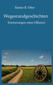 Wegesrandgeschichten - Erinnerungen eines Offiziers