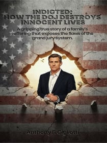 INDICTED: How the DOJ Destroys Innocent Lives: A gripping true story of a family's suffering that exposes the flaws of the grand jury system