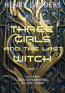 Three Girls and the last Witch - Part 1 - As torn apart and interwoven as our Times