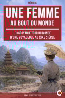 Une Femme au Bout du Monde - L’Incroyable Tour du Monde d’une Voyageuse au XIXe Siècle