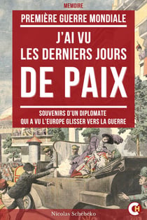 J’ai Vu les Derniers Jours de Paix - Souvenirs d’un Diplomate qui a Vu l’Europe Glisser vers la Première Guerre Mondiale