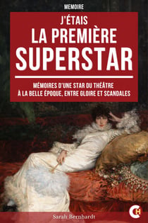 J’étais la Première Superstar - Mémoires d’une Star du Théâtre à la Belle Époque, entre Gloire et Scandales