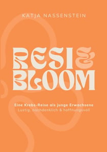 RESI & BLOOM - Eine Krebs-Reise als junge Erwachsene - lustig, nachdenklich & hoffnungsvoll