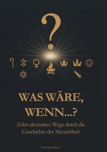 Was wäre, wenn - Zehn alternative Wege durch die Geschichte der Menschheit