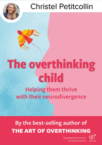 The overthinking child : Helping Them Thrive with their neurodivergence