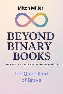 The Quiet Kind of Brave - Beyond Binary Books, #32