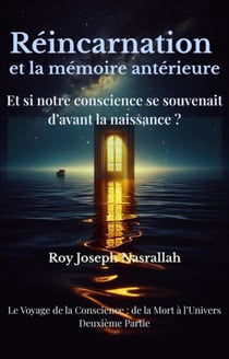 La réincarnation et la mémoire antérieure : Et si notre conscience se souvenait d’avant la naissance ? - Le Voyage de la Conscience, de la mort vers l’univers, #2
