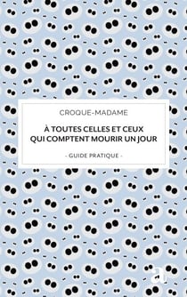 À toutes celles et ceux qui comptent mourir un jour - guide pratique
