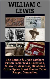 The Bonnie & Clyde Eastham Prison Farm Texas, Louisiana, Missouri, Arkansas, Oklahoma Crime Spree Frank Hamer Texas Ranger Connection - Corruption, #27