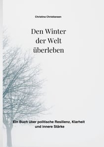 Den Winter der Welt überleben - Ein Buch über politische Resilienz, Klarheit und innere Stärke