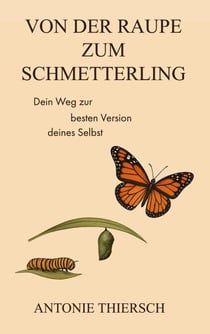 Von der Raupe zum Schmetterling - Dein Weg zur besten Version deines Selbst