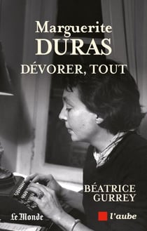 Dévorer tout - Marguerite Duras