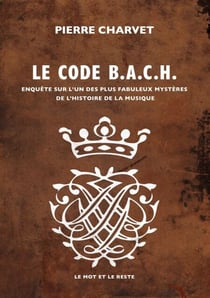 Code B.A.C.H. - Enquête sur l'un des plus fabuleux mystères de l'histoire de la musique
