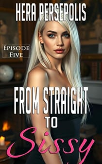 From Straight to Sissy: Episode Five - From Straight to Sissy, #5
