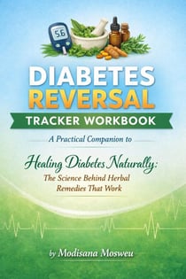 Diabetes Reversal Tracker Workbook   A Practical Companion to   Healing Diabetes Naturally:The Science Behind Herbal Remedies That Work