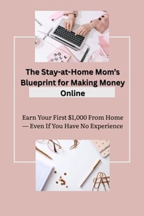 The Stay-at-Home Mom’s Blueprint for Making Money Online