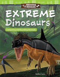 Amazing Animals: Extreme Dinosaurs - Comparing and Rounding Decimals