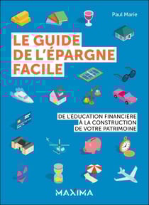 Le guide de l'épargne facile - De l'éducation financière à la construction de votre patrimoine
