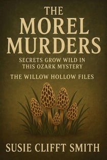 The Morel Murders: Secrets Grow Wild in This Ozark Mystery - The Willow Hollow Files, #1