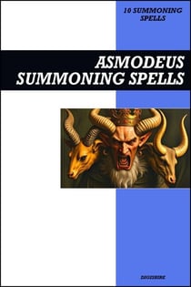 Asmodeus Summoning Spells Book: Invocation &amp; Evocation Spells Using Ancient Occult Teachings, Rituals, Prayer, Lucid Dreaming, &amp; Meditation to Summon the Prince of Hell, Lust, Jealousy, and Desire