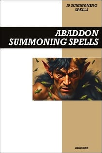 Abaddon Summoning Spells Book: Invocation &amp; Evocation Spells Using Ancient Occult Teachings, Rituals, Prayer, Lucid Dreaming, &amp; Meditation to Summon the Demonic King of Plague, Disease, and Locusts