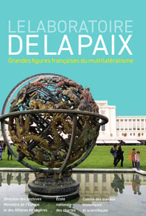 Le Laboratoire de la paix - Grandes figures françaises du multilatéralisme
