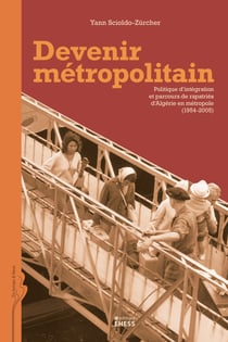 Devenir métropolitain - Politique d’intégration et parcours de rapatriés d’Algérie en métropole (1954-2005)
