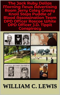 The Jack Ruby Dallas Morning News Advertising Room Jerry Coley Grassy Knoll Steps Puddle of Blood Assassination Team DPD Officer Roscoe White DPD Officer J.D. Tippit Conspiracy - Corruption, #34